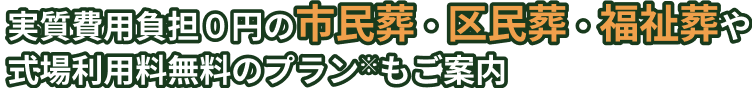 実質費用負担０円の市民葬・区民葬・福祉葬や式場利用料無料のプラン※もご案内